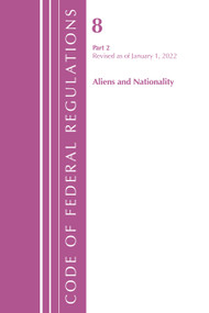 Code of Federal Regulations, Title 08 Aliens and Nationality, Revised as of January 1, 2022 PT2 by Office Of The Federal Register (U.S.), 9781636711386