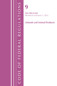Code of Federal Regulations, Title 09 Animals and Animal Products 200-End, Revised as of January 1, 2022 by Office Of The Federal Register (U.S.), 9781636711416