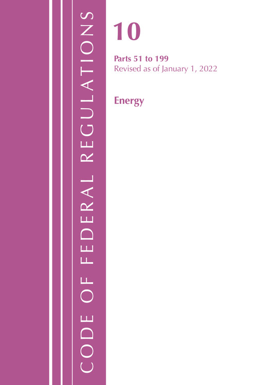 Code of Federal Regulations, Title 10 Energy 51-199, Revised as of January 1, 2022 by Office Of The Federal Register (U.S.), 9781636711447