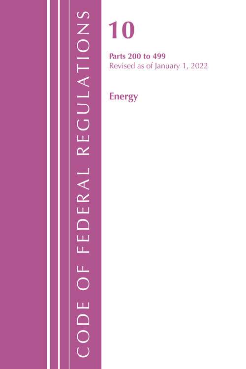 Code of Federal Regulations, Title 10 Energy 200-499, Revised as of January 1, 2022 by Office Of The Federal Register (U.S.), 9781636711454