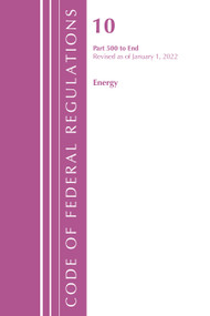Code of Federal Regulations, Title 10 Energy 500-End, Revised as of January 1, 2022 by Office Of The Federal Register (U.S.), 9781636711461