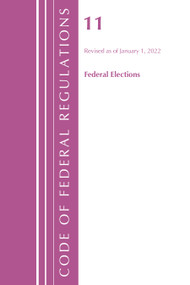 Code of Federal Regulations, Title 11 Federal Elections, Revised as of January 1, 2022 by Office Of The Federal Register (U.S.), 9781636711478
