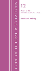 Code of Federal Regulations, Title 12 Banks and Banking 1-199, Revised as of January 1, 2022 by Office Of The Federal Register (U.S.), 9781636711485