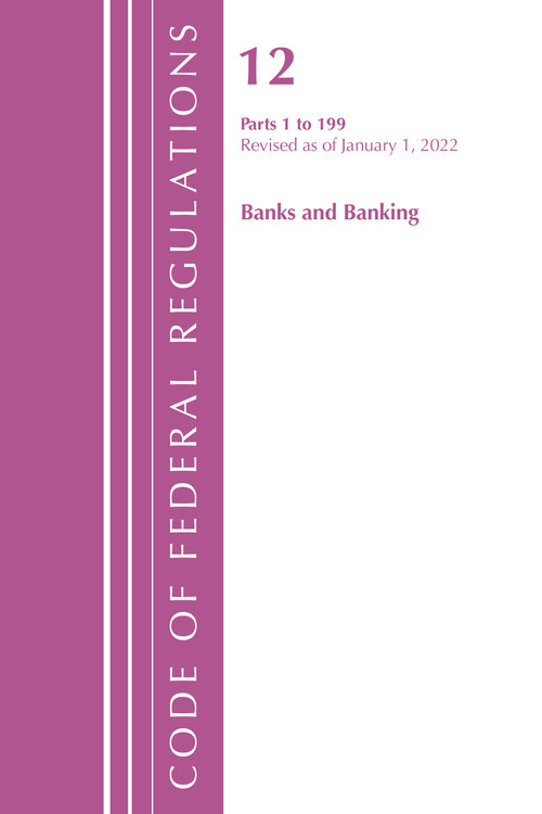 Code of Federal Regulations, Title 12 Banks and Banking 1-199, Revised as of January 1, 2022 by Office Of The Federal Register (U.S.), 9781636711485