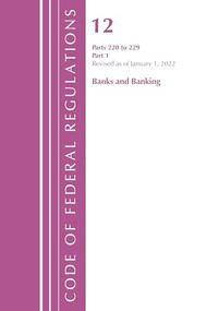 Code of Federal Regulations, Title 12 Banks and Banking 220-229, Revised as of January 1, 2022 PT1 (Part 1) by Office Of The Federal Register (U.S.), 9781636711508