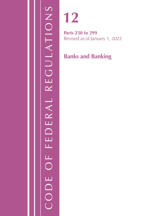 Code of Federal Regulations, Title 12 Banks and Banking 230-299, Revised as of January 1, 2022 by Office Of The Federal Register (U.S.), 9781636711522