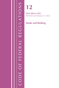 Code of Federal Regulations, Title 12 Banks and Banking 900-1025, Revised as of January 1, 2022 (Part 1) by Office Of The Federal Register (U.S.), 9781636711584