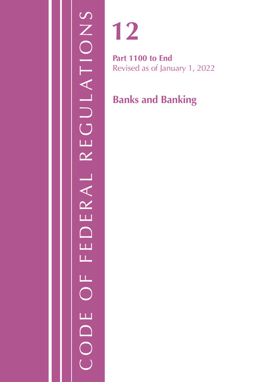 Code of Federal Regulations, Title 12 Banks and Banking 1100-End, Revised as of January 1, 2022 by Office Of The Federal Register (U.S.), 9781636711607