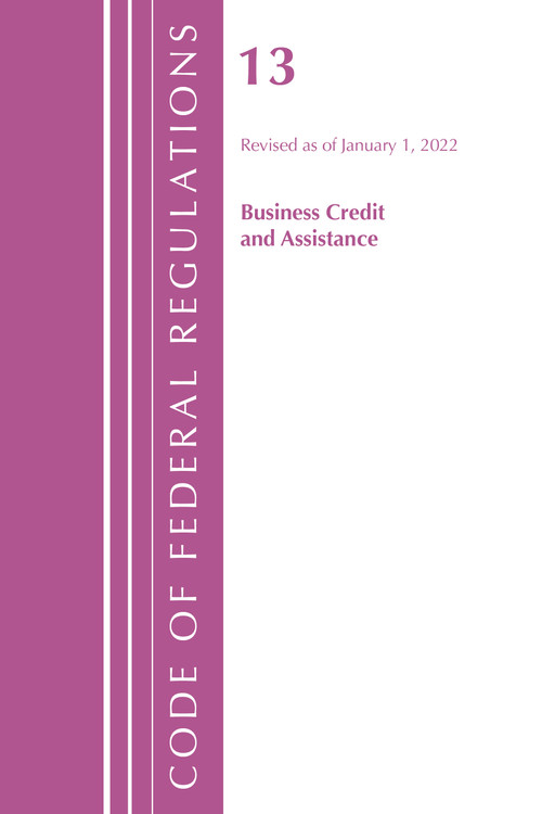 Code of Federal Regulations, Title 13 Business Credit and Assistance, Revised as of January 1, 2022 by Office Of The Federal Register (U.S.), 9781636711614