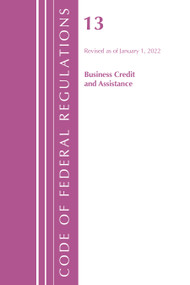 Code of Federal Regulations, Title 13 Business Credit and Assistance, Revised as of January 1, 2022 by Office Of The Federal Register (U.S.), 9781636711614