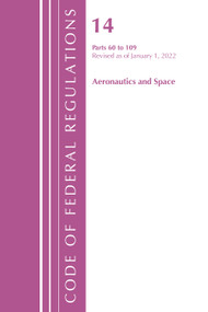 Code of Federal Regulations, Title 14 Aeronautics and Space 60-109, Revised as of January 1, 2021 by Office Of The Federal Register (U.S.), 9781636711638