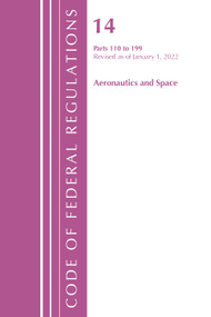 Code of Federal Regulations, Title 14 Aeronautics and Space 110-199, Revised as of January 1, 2022 by Office Of The Federal Register (U.S.), 9781636711645