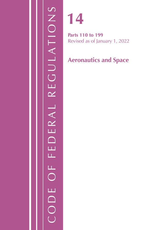 Code of Federal Regulations, Title 14 Aeronautics and Space 110-199, Revised as of January 1, 2022 by Office Of The Federal Register (U.S.), 9781636711645