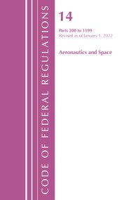 Code of Federal Regulations, Title 14 Aeronautics and Space 200-1199, Revised as of January 1, 2022 by Office Of The Federal Register (U.S.), 9781636711652