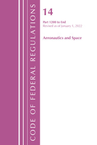 Code of Federal Regulations, Title 14 Aeronautics and Space 1200-End, Revised as of January 1, 2022 by Office Of The Federal Register (U.S.), 9781636711669