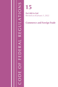 Code of Federal Regulations, Title 15 Commerce and Foreign Trade 800-End, Revised as of January 1, 2022 by Office Of The Federal Register (U.S.), 9781636711690