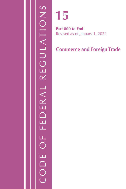 Code of Federal Regulations, Title 15 Commerce and Foreign Trade 800-End, Revised as of January 1, 2022 by Office Of The Federal Register (U.S.), 9781636711690