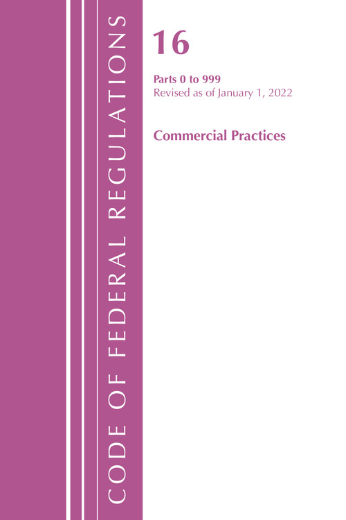 Code of Federal Regulations, Title 16 Commercial Practices 0-999, Revised as of January 1, 2022 by Office Of The Federal Register (U.S.), 9781636711706