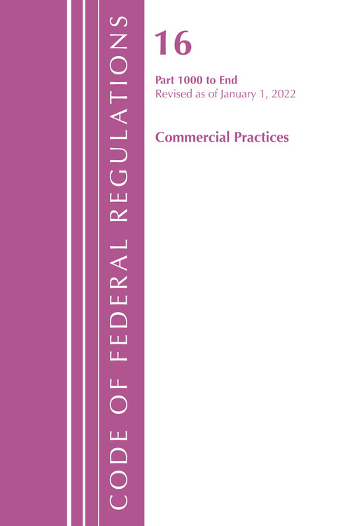 Code of Federal Regulations, Title 16 Commercial Practices 1000-End, Revised as of January 1, 2022 by Office Of The Federal Register (U.S.), 9781636711713