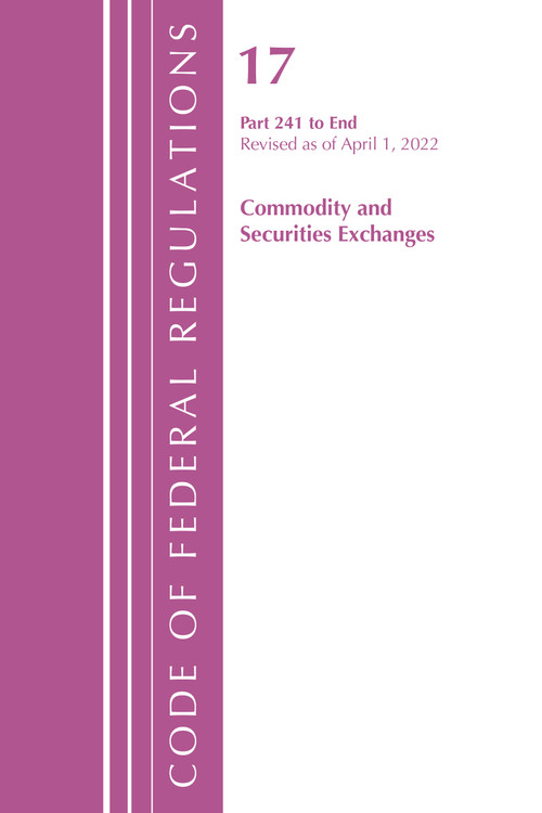 Code of Federal Regulations, Title 17 Commodity and Securities Exchanges 241 2022 by Office Of The Federal Register (U.S.), 9781636711775