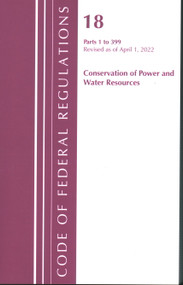 Code of Federal Regulations, Title 18 Conservation of Power and Water Resources 1-399, 2022 (Part 1) by Office Of The Federal Register (U.S.), 9781636711782