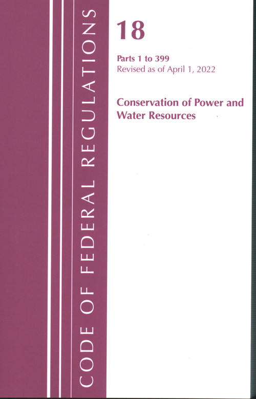 Code of Federal Regulations, Title 18 Conservation of Power and Water Resources 1-399, 2022 (Part 1) by Office Of The Federal Register (U.S.), 9781636711782