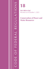 Code of Federal Regulations, Title 18 Conservation of Power and Water Resources 400-END, 2022 (Part 1) by Office Of The Federal Register (U.S.), 9781636711799