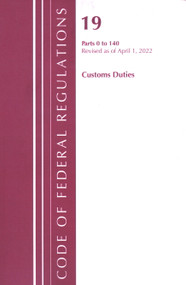 Code of Federal Regulations, Title 19 Customs Duties 0-140, 2022 by Office Of The Federal Register (U.S.), 9781636711805