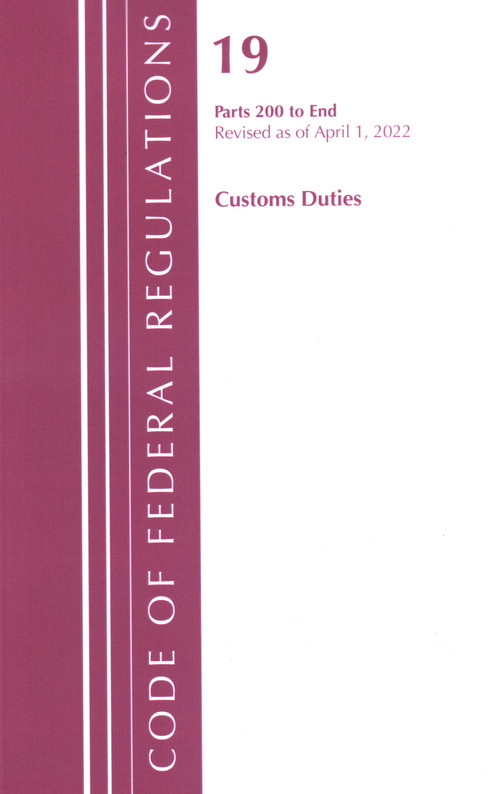 Code of Federal Regulations, Title 19 Customs Duties 200-END, 2022 by Office Of The Federal Register (U.S.), 9781636711829