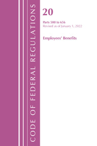 Code of Federal Regulations, Title 20 Employee Benefits 500 - 656, 2022 by Office Of The Federal Register (U.S.), 9781636711850