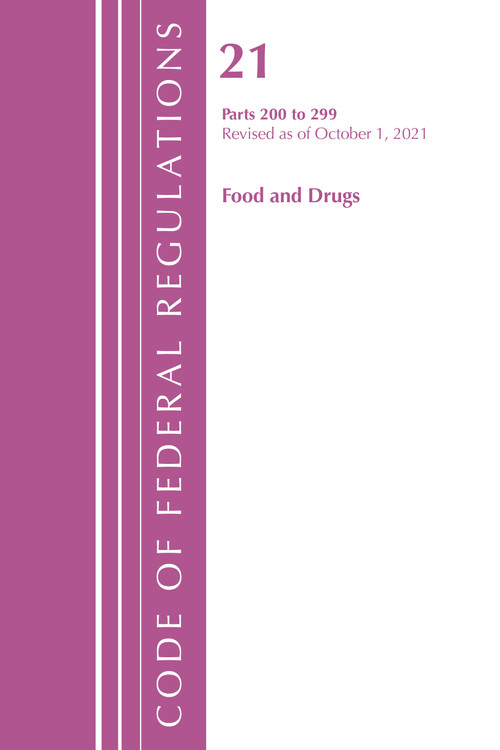 Code of Federal Regulations, Title 21 Food and Drugs 200 - 299, 2022 by Office Of The Federal Register (U.S.), 9781636711904
