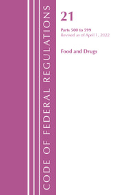 Code of Federal Regulations, Title 21 Food and Drugs 500 - 599, 2022 by Office Of The Federal Register (U.S.), 9781636711928