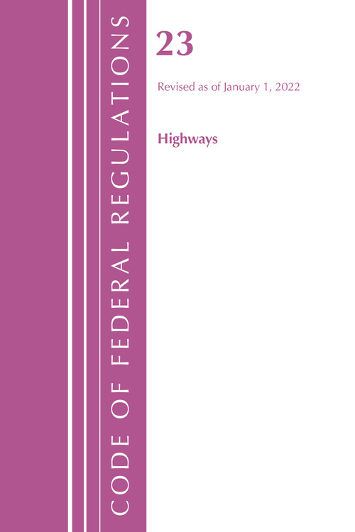 Code of Federal Regulations, Title 23 Highways, 2022 by Office Of The Federal Register (U.S.), 9781636711980