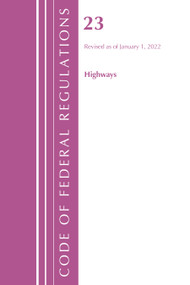 Code of Federal Regulations, Title 23 Highways, 2022 by Office Of The Federal Register (U.S.), 9781636711980