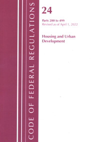 Code of Federal Regulations, Title 24 Housing and Urban Development 200 - 499, 2022 by Office Of The Federal Register (U.S.), 9781636712000
