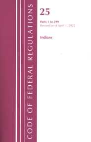 Code of Federal Regulations, Title 25 Indians 1-299, Revised as of April 1, 2022 by Office Of The Federal Register (U.S.), 9781636712048