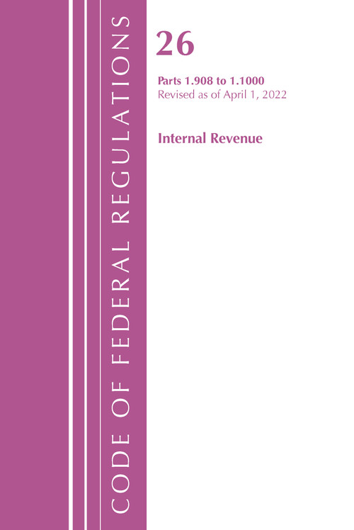 Code of Federal Regulations, Title 26 Internal Revenue 1.908-1.1000, Revised as of April 1, 2022 by Office Of The Federal Register (U.S.), 9781636712178