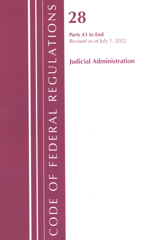 Code of Federal Regulations, Title 28 Judicial Administration 43-End, Revised as of July 1, 2022 by Office Of The Federal Register (U.S.), 9781636712321