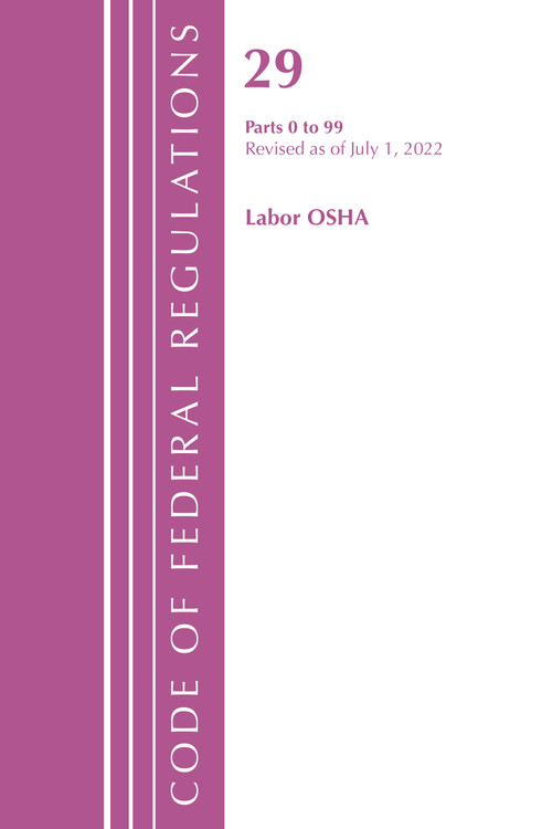 Code of Federal Regulations, Title 29 Labor/OSHA 0-99, Revised as of July 1, 2022 by Office Of The Federal Register (U.S.), 9781636712338