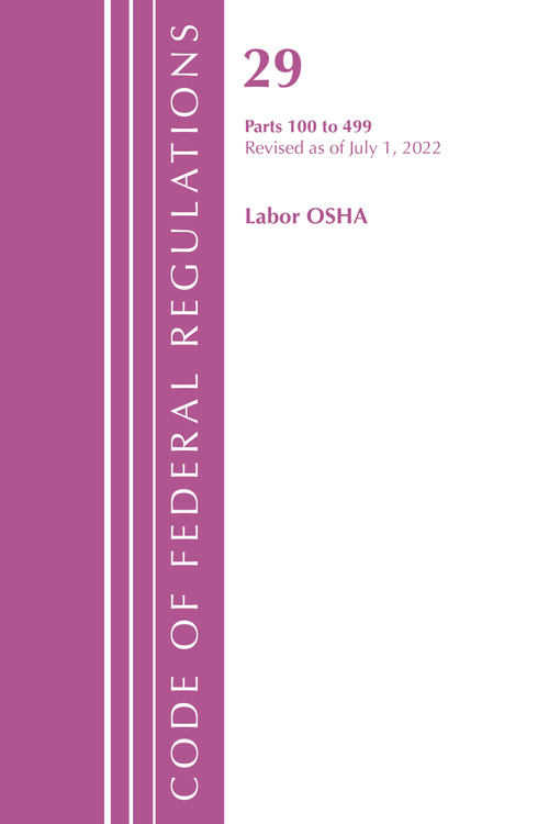 Code of Federal Regulations, TITLE 29 LABOR OSHA 100-499, Revised as of July 1, 2022 by Office Of The Federal Register (U.S.), 9781636712345