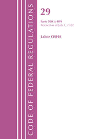 Code of Federal Regulations, TITLE 29 LABOR OSHA 500-899, Revised as of July 1, 2022 by Office Of The Federal Register (U.S.), 9781636712352