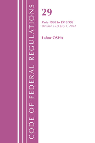 Code of Federal Regulations, TITLE 29 LABOR OSHA 1900-1910.999, Revised as of July 1, 2022 by Office Of The Federal Register (U.S.), 9781636712376