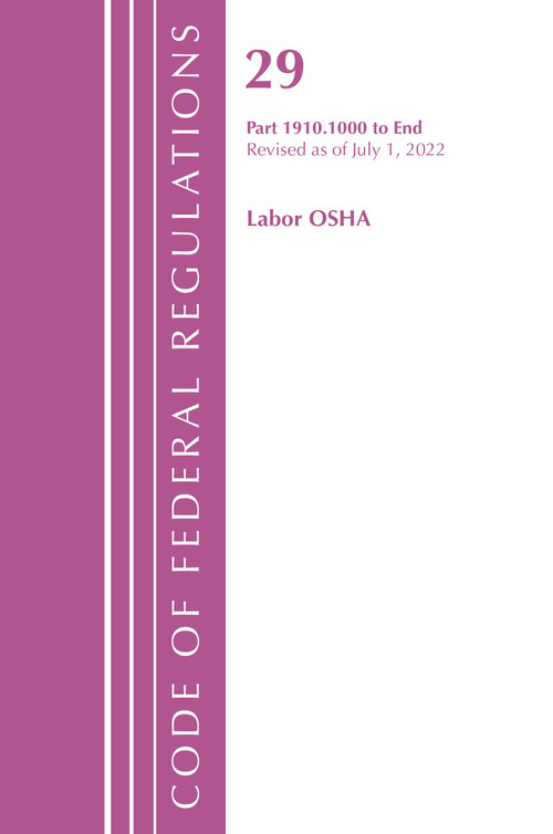 Code of Federal Regulations, TITLE 29 LABOR OSHA 1910.1000-END, Revised as of July 1, 2022 by Office Of The Federal Register (U.S.), 9781636712383
