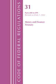 Code of Federal Regulations, Title 31 Money and Finance 200-499, Revised as of July 1, 2022 by Office Of The Federal Register (U.S.), 9781636712468