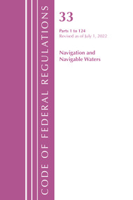 Code of Federal Regulations, Title 33 Navigation and Navigable Waters 1-124, Revised as of July 1, 2022 by Office Of The Federal Register (U.S.), 9781636712543
