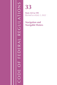 Code of Federal Regulations, Title 33 Navigation and Navigable Waters 125-199, Revised as of July 1, 2022 by Office Of The Federal Register (U.S.), 9781636712550