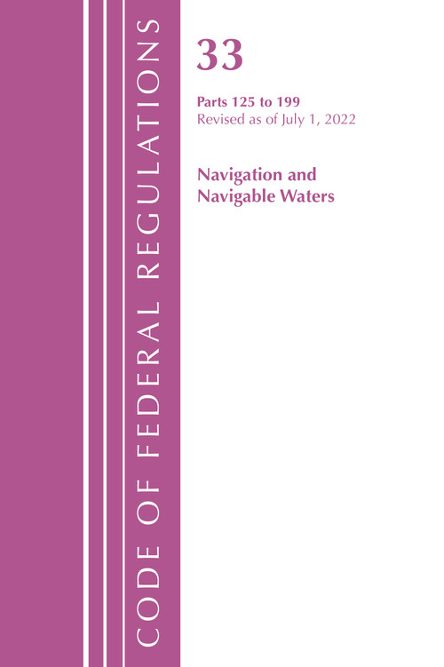 Code of Federal Regulations, Title 33 Navigation and Navigable Waters 125-199, Revised as of July 1, 2022 by Office Of The Federal Register (U.S.), 9781636712550