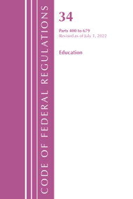 Code of Federal Regulations, Title 34 Education 400-679, Revised as of July 1, 2022 by Office Of The Federal Register (U.S.), 9781636712598