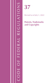 Code of Federal Regulations, Title 37 Patents, Trademarks and Copyrights, Revised as of July 1, 2022 by Office Of The Federal Register (U.S.), 9781636712611