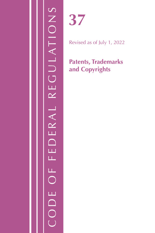 Code of Federal Regulations, Title 37 Patents, Trademarks and Copyrights, Revised as of July 1, 2022 by Office Of The Federal Register (U.S.), 9781636712611